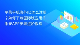 苹果手机海外ID怎么注册？如何下载国际版应用？币安APP安装进阶教程