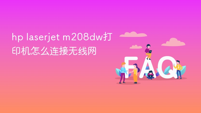 hp laserjet m208dw打印机怎么连接无线网 - php中文网