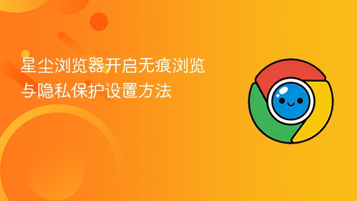 星尘浏览器开启无痕浏览与隐私保护设置方法 - php中文网