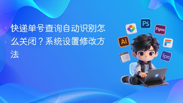 快递单号查询自动识别怎么关闭?系统设置修改方法 - php中文网