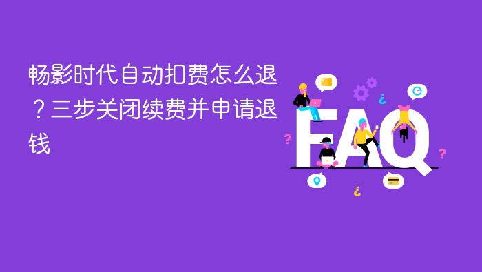 畅影时代自动扣费怎么退?三步关闭续费并申请退钱 - php中文网
