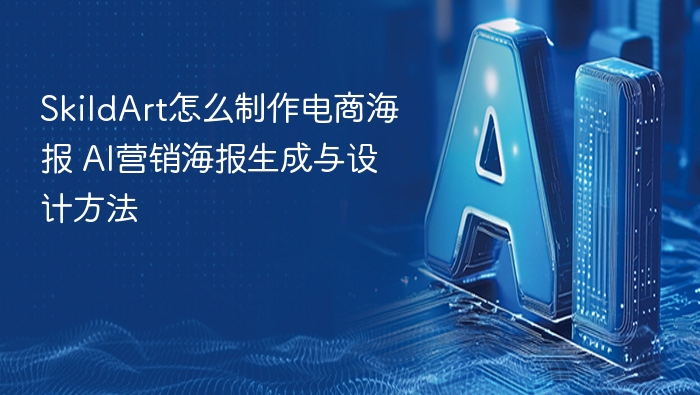 skildart怎么制作电商海报 ai营销海报生成与设计方法 - php中文网
