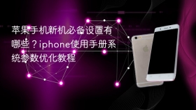 苹果手机新机必备设置有哪些？iphone使用手册系统参数优化教程