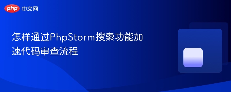 怎样通过phpstorm搜索功能加速代码审查流程 - php中文网