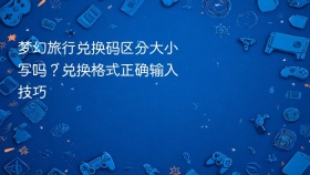梦幻旅行兑换码区分大小写吗?兑换格式正确输入技巧 - php中文网