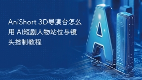 AniShort 3D导演台怎么用 AI短剧人物站位与镜头控制教程
