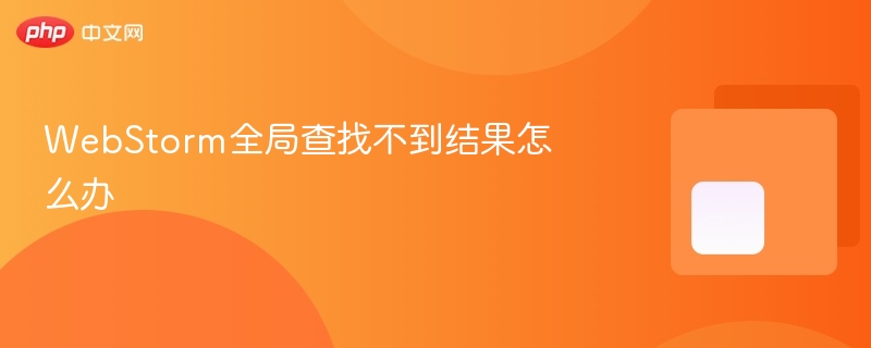 webstorm全局查找不到结果怎么办 - php中文网