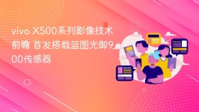 vivo X500系列影像技术前瞻 首发搭载蓝图光御900传感器
