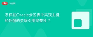 怎样在Oracle分区表中实现主键和外键的关联引用完整性？
