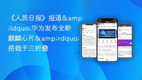 《人民日报》报道&ldquo;华为发布全新麒麟心片&rdquo; 搭载于三折叠
