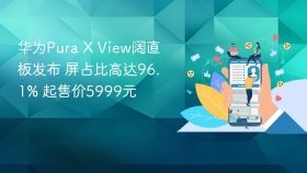 华为Pura X View阔直板发布 屏占比高达96.1% 起售价5999元