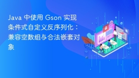 Java 中使用 Gson 实现条件式自定义反序列化：兼容空数组与合法嵌套对象