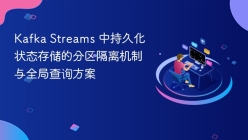 Kafka Streams 中持久化状态存储的分区隔离机制与全局查询方案