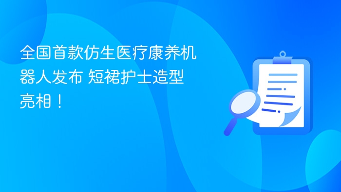 全国首款仿生医疗康养机器人发布 短裙护士造型亮相！