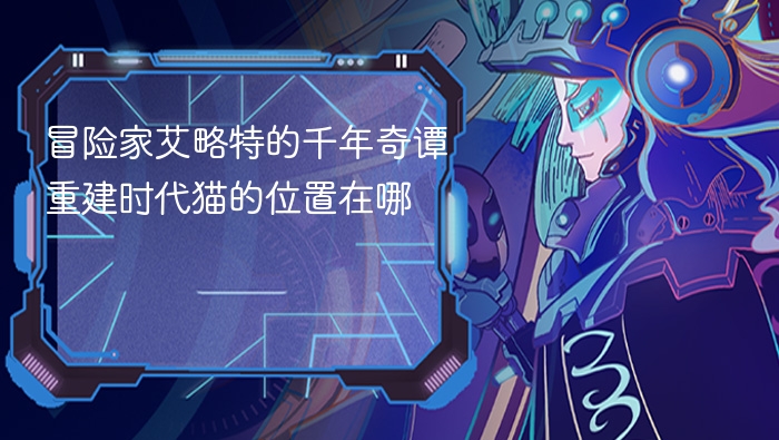 冒险家艾略特的千年奇谭重建时代猫的位置在哪