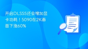 开启DLSS5还会增加显卡功耗!5090在2K画面下涨60%