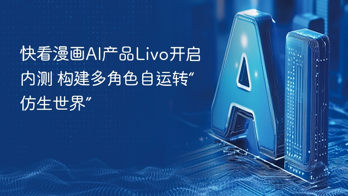 快看漫画ai产品livo开启内测 构建多角色自运转“仿生世界”