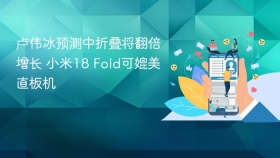 卢伟冰预测中折叠将翻倍增长 小米18 Fold可媲美直板机