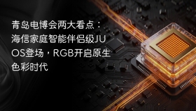 青岛电博会两大看点:海信家庭智能伴侣级JUOS登场,RGB开启原生色彩时代
