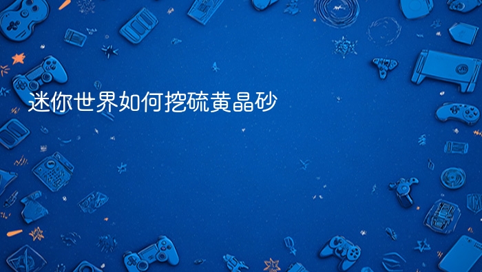 迷你世界如何挖硫黄晶砂