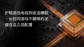 护眼游戏电视到底选哪款，长时间游戏不酸眼的关键在这几项配置