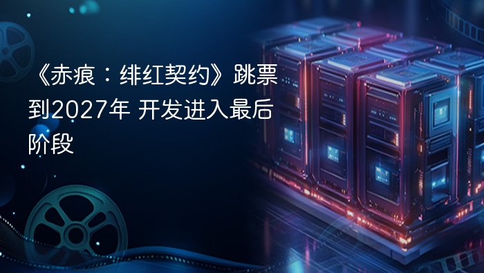 《赤痕:绯红契约》跳票到2027年 开发进入最后阶段