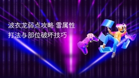 波衣龙弱点攻略 雷属性打法与部位破坏技巧