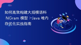如何高效构建大规模语料 NGram 模型：Java 堆内存优化实战指南
