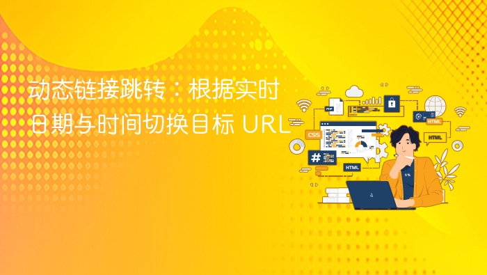动态链接跳转:根据实时日期与时间切换目标 URL