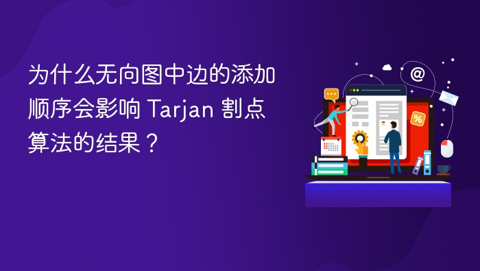 为什么无向图中边的添加顺序会影响 Tarjan 割点算法的结果?