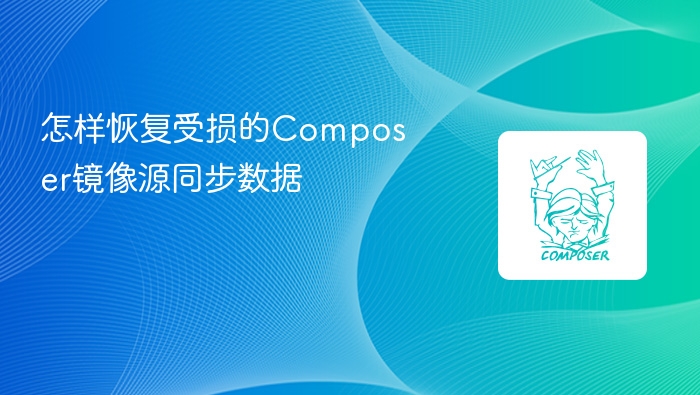 怎样恢复受损的composer镜像源同步数据