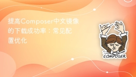 提高composer中文镜像的下载成功率:常见配置优化