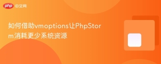 如何借助vmoptions让phpstorm消耗更少系统资源