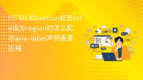 html的section标签role设为region时怎么配合aria-label声明重要区域