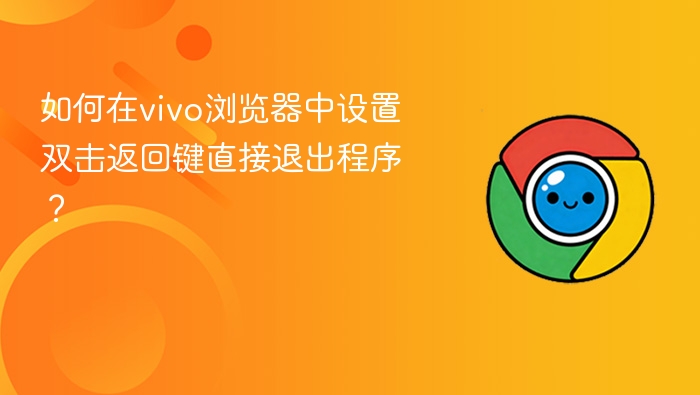 如何在vivo浏览器中设置双击返回键直接退出程序?