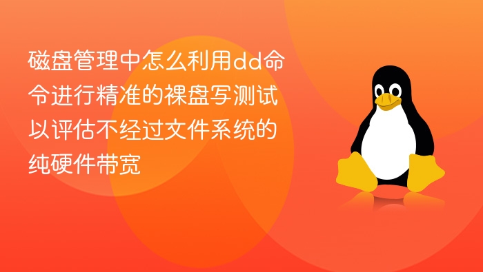 磁盘管理中怎么利用dd命令进行精准的裸盘写测试以评估不经过文件系统的纯硬件带宽