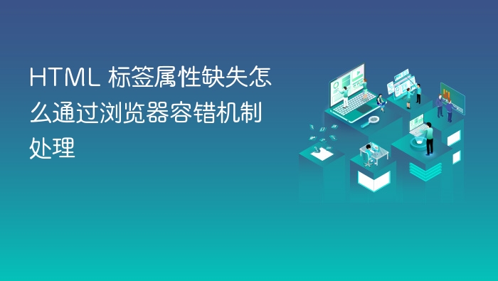 html 标签属性缺失怎么通过浏览器容错机制处理