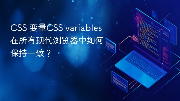 css 变量css variables在所有现代浏览器中如何保持一致?