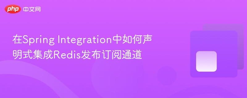 在spring integration中如何声明式集成redis发布订阅通道