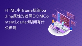 html中iframe标签loading属性对首屏domcontentloaded时间有什么影响