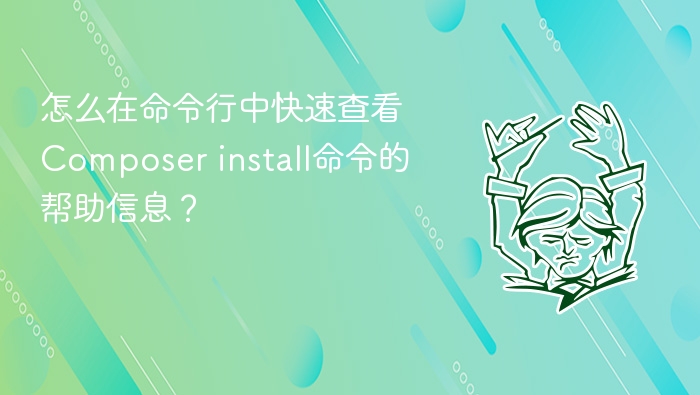 怎么在命令行中快速查看composer install命令的帮助信息?