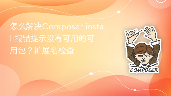 怎么解决composer install报错提示没有可用的可用包?扩展名检查