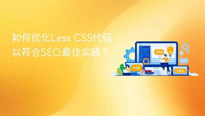 如何优化less css代码以符合seo最佳实践?
