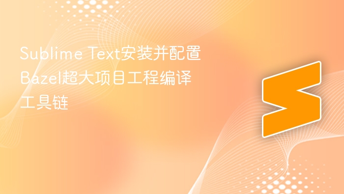 sublime text安装并配置bazel超大项目工程编译工具链