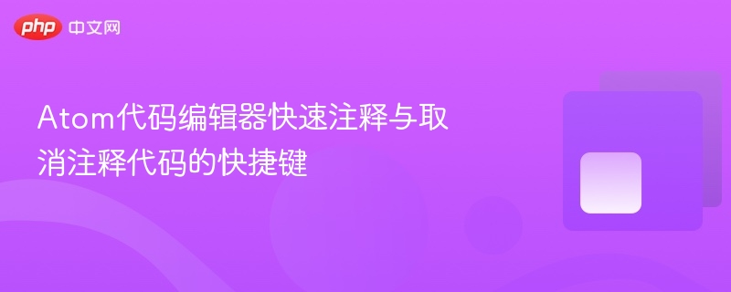 atom代码编辑器快速注释与取消注释代码的快捷键