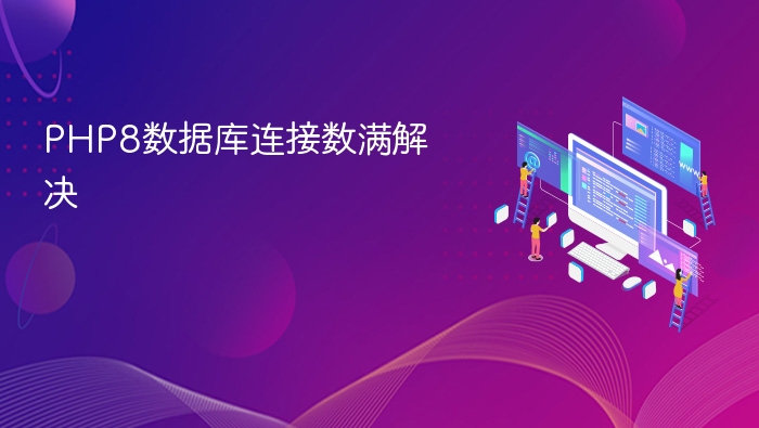 php8数据库连接数满解决