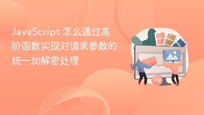 javascript 怎么通过高阶函数实现对请求参数的统一加解密处理