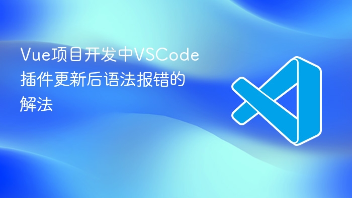 vue项目开发中vscode插件更新后语法报错的解法