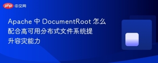 apache 中 documentroot 怎么配合高可用分布式文件系统提升容灾能力