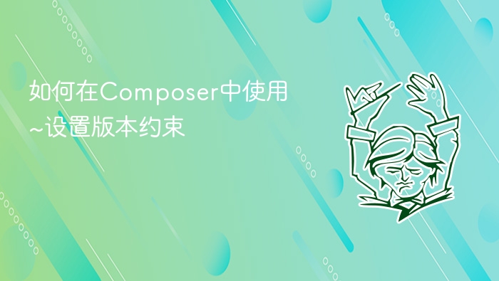 如何在composer中使用~设置版本约束